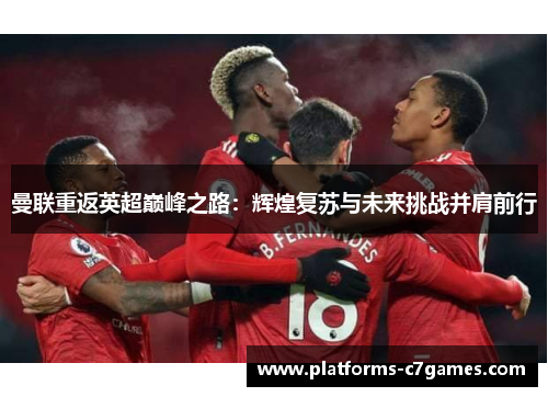 曼联重返英超巅峰之路：辉煌复苏与未来挑战并肩前行