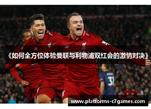 《如何全方位体验曼联与利物浦双红会的激情对决》