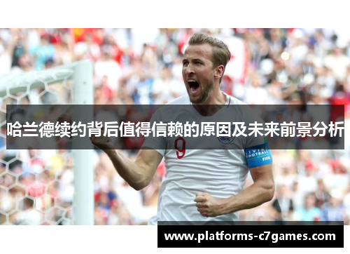 哈兰德续约背后值得信赖的原因及未来前景分析