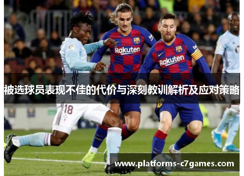 被选球员表现不佳的代价与深刻教训解析及应对策略