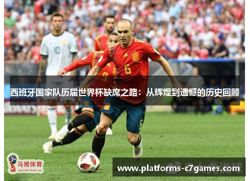 西班牙国家队历届世界杯缺席之路：从辉煌到遗憾的历史回顾