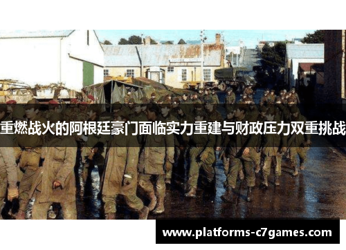 重燃战火的阿根廷豪门面临实力重建与财政压力双重挑战