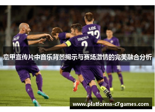 意甲宣传片中音乐背景揭示与赛场激情的完美融合分析
