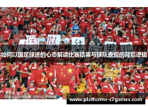 如何以国足球迷的心态解读比赛结果与球队表现的背后逻辑