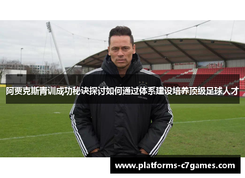 阿贾克斯青训成功秘诀探讨如何通过体系建设培养顶级足球人才