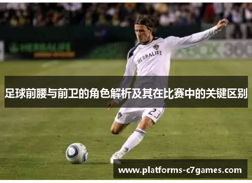 足球前腰与前卫的角色解析及其在比赛中的关键区别