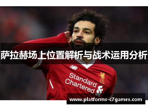 萨拉赫场上位置解析与战术运用分析 萨拉赫场上位置解析与战术运用分析