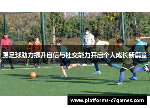 踢足球助力提升自信与社交能力开启个人成长新篇章 踢足球助力提升自信与社交能力开启个人成长新篇章