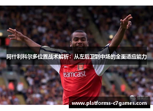 阿什利科尔多位置战术解析：从左后卫到中场的全面适应能力