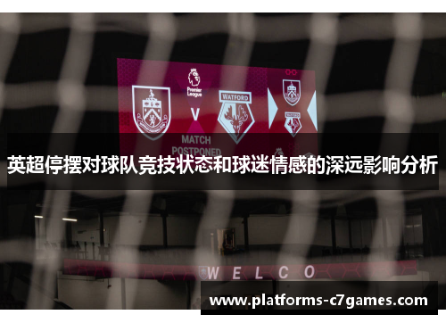 英超停摆对球队竞技状态和球迷情感的深远影响分析 英超停摆对球队竞技状态和球迷情感的深远影响分析
