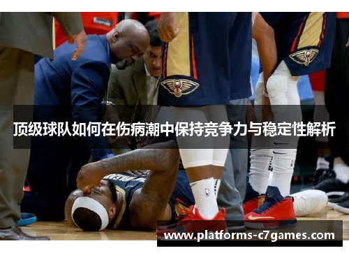 顶级球队如何在伤病潮中保持竞争力与稳定性解析 顶级球队如何在伤病潮中保持竞争力与稳定性解析