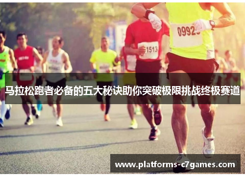 马拉松跑者必备的五大秘诀助你突破极限挑战终极赛道